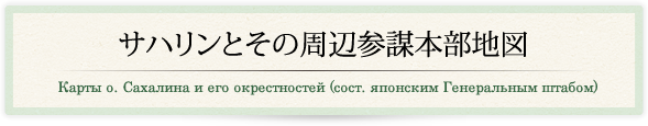 サハリンとその周辺参謀本部地図/Карты о. Сахалина и его окрестностей (сост. японским Генеральным штабом)