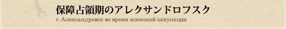 保障占領期のアレクサンドロフスク/г. Александровск во время японской оккупации